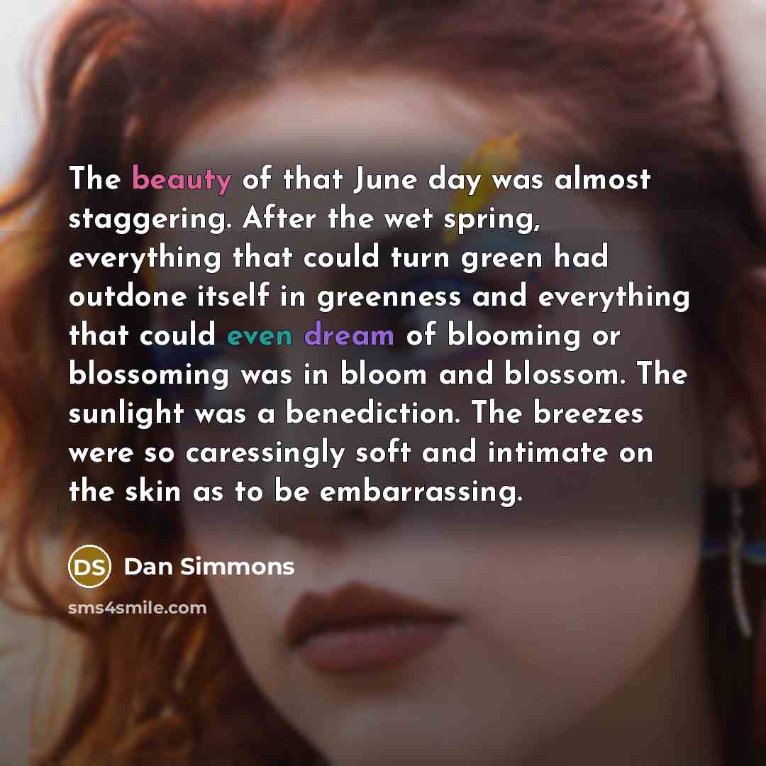 “The beauty of that June day was almost staggering. After…” quote by Dan Simmons