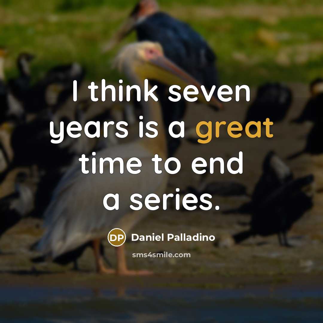 “I think seven years is a great time to end…” quote by Daniel Palladino