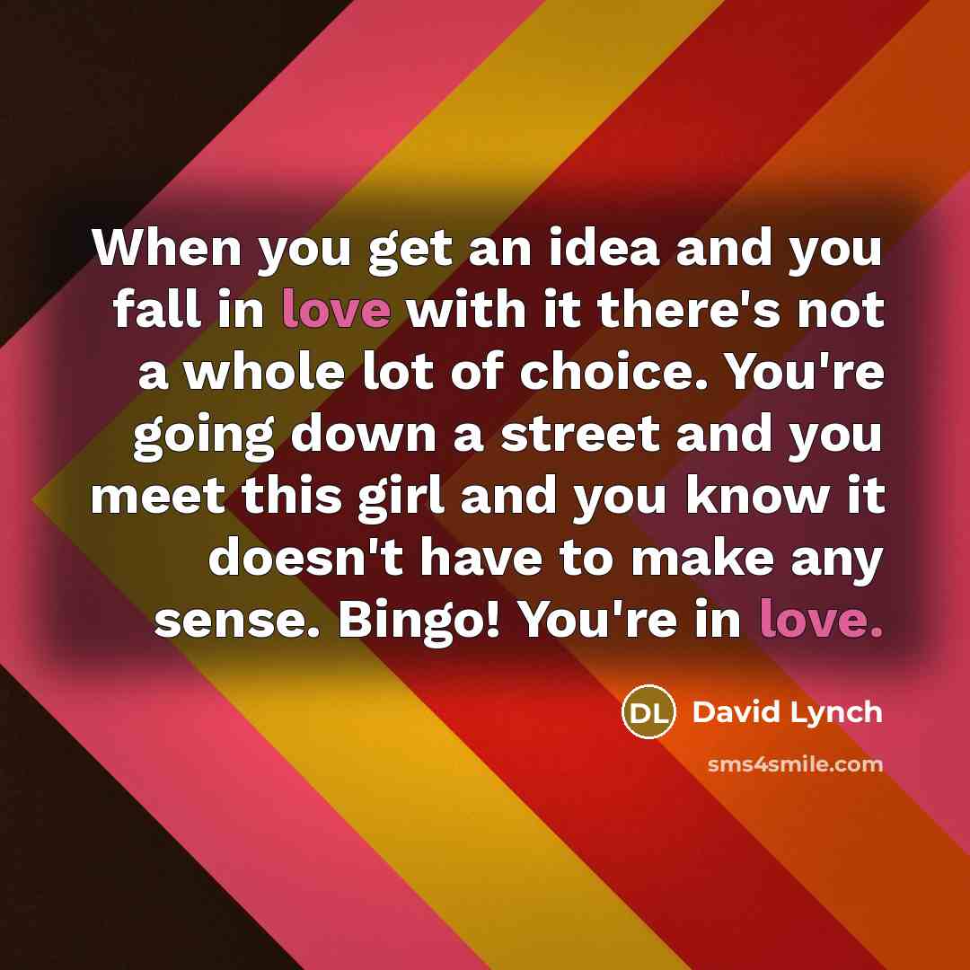 “When you get an idea and you fall in love…” quote by David Lynch