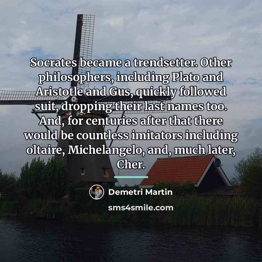 “Socrates became a trendsetter. Other philosophers, including Plato and Aristotle…” quote by Demetri Martin