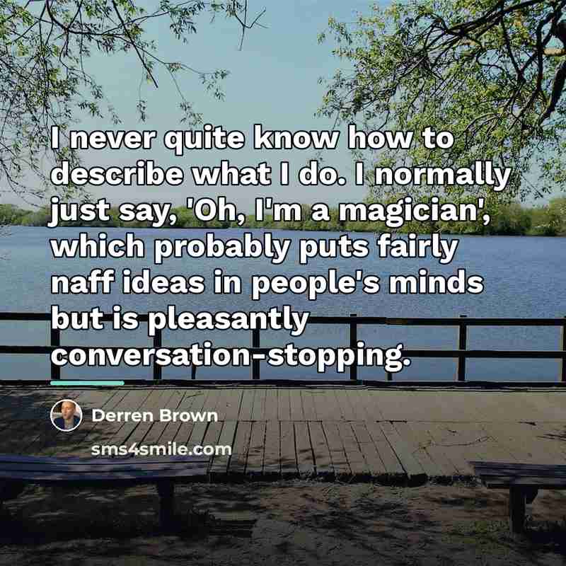 “I never quite know how to describe what I do.…” quote by Derren Brown