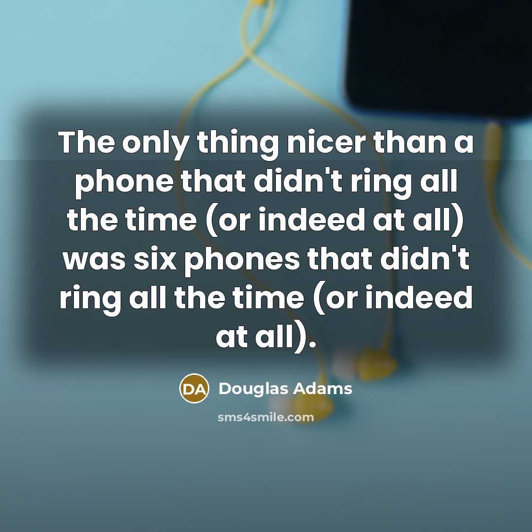 “The only thing nicer than a phone that didn't ring…” quote by Douglas Adams