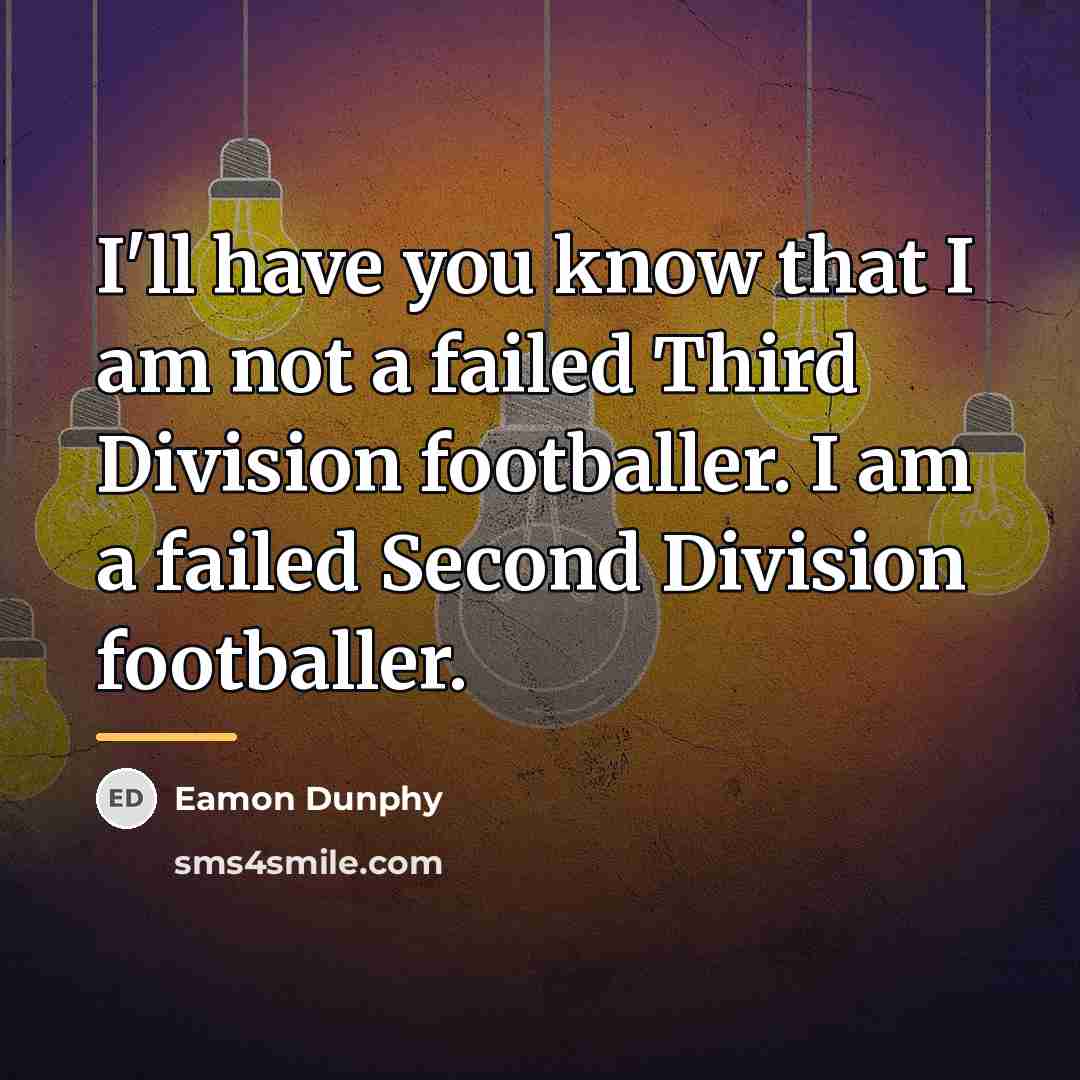 “I'll have you know that I am not a failed…” quote by Eamon Dunphy