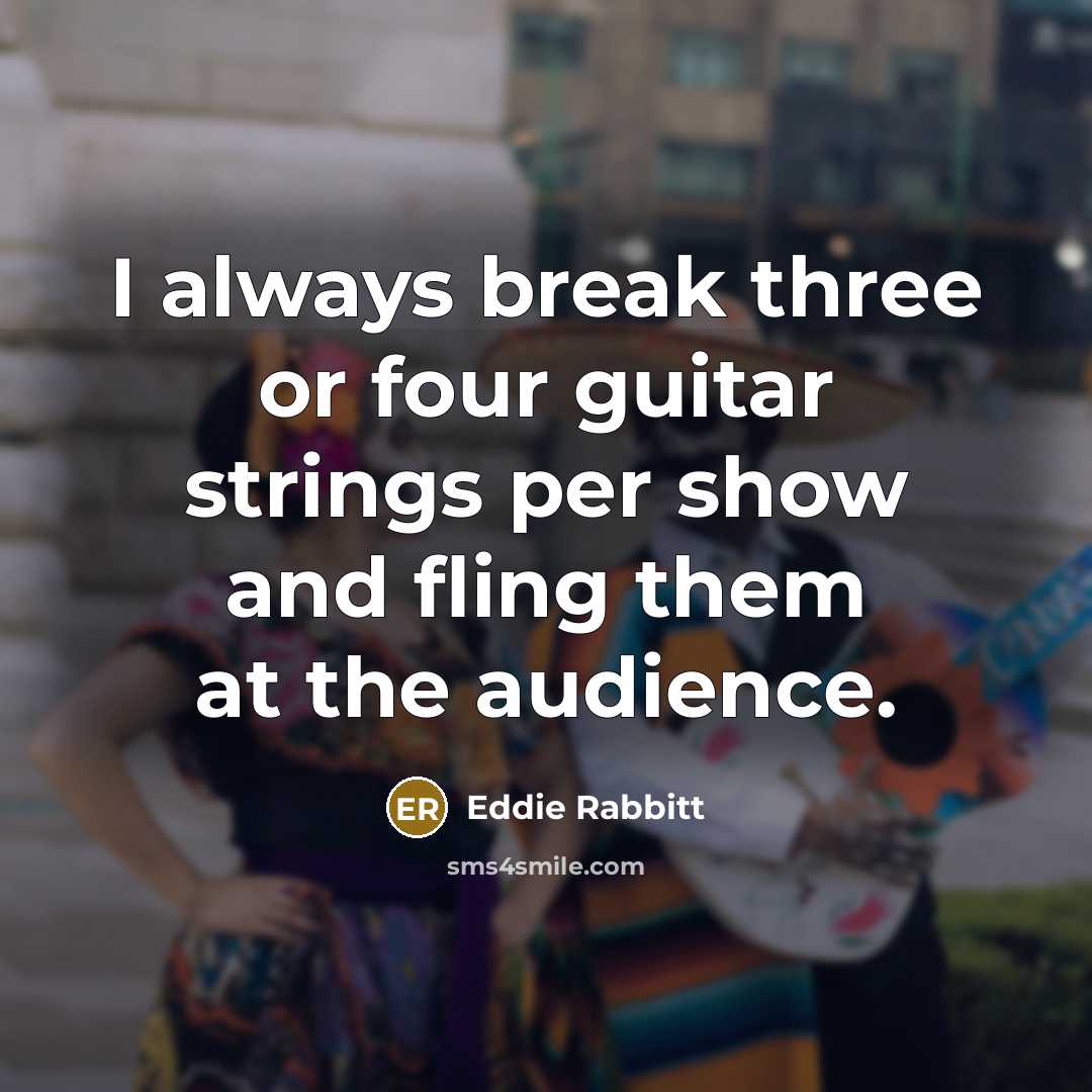 “I always break three or four guitar strings per show…” quote by Eddie Rabbitt