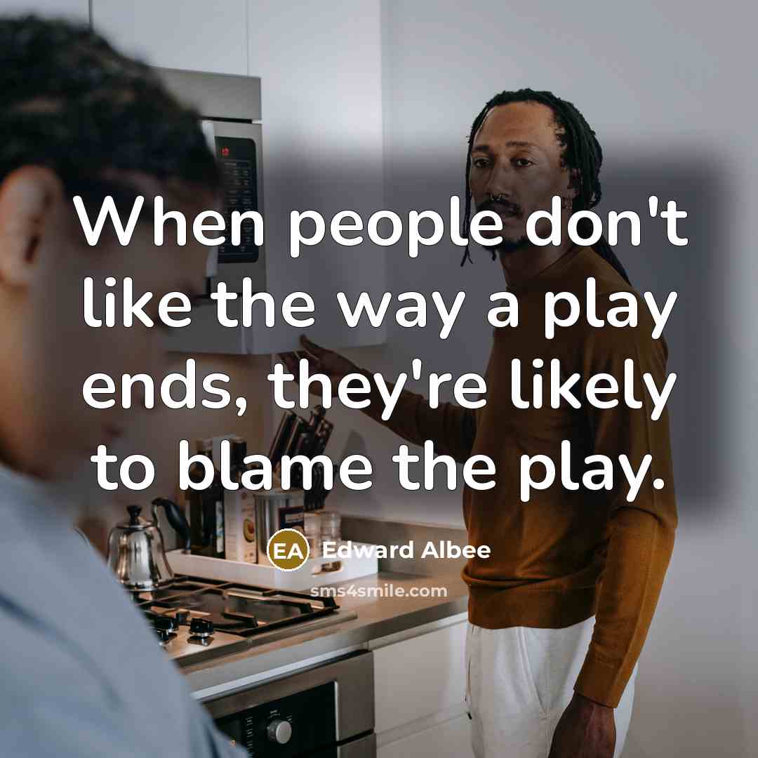 “When people don't like the way a play ends, they're…” quote by Edward Albee