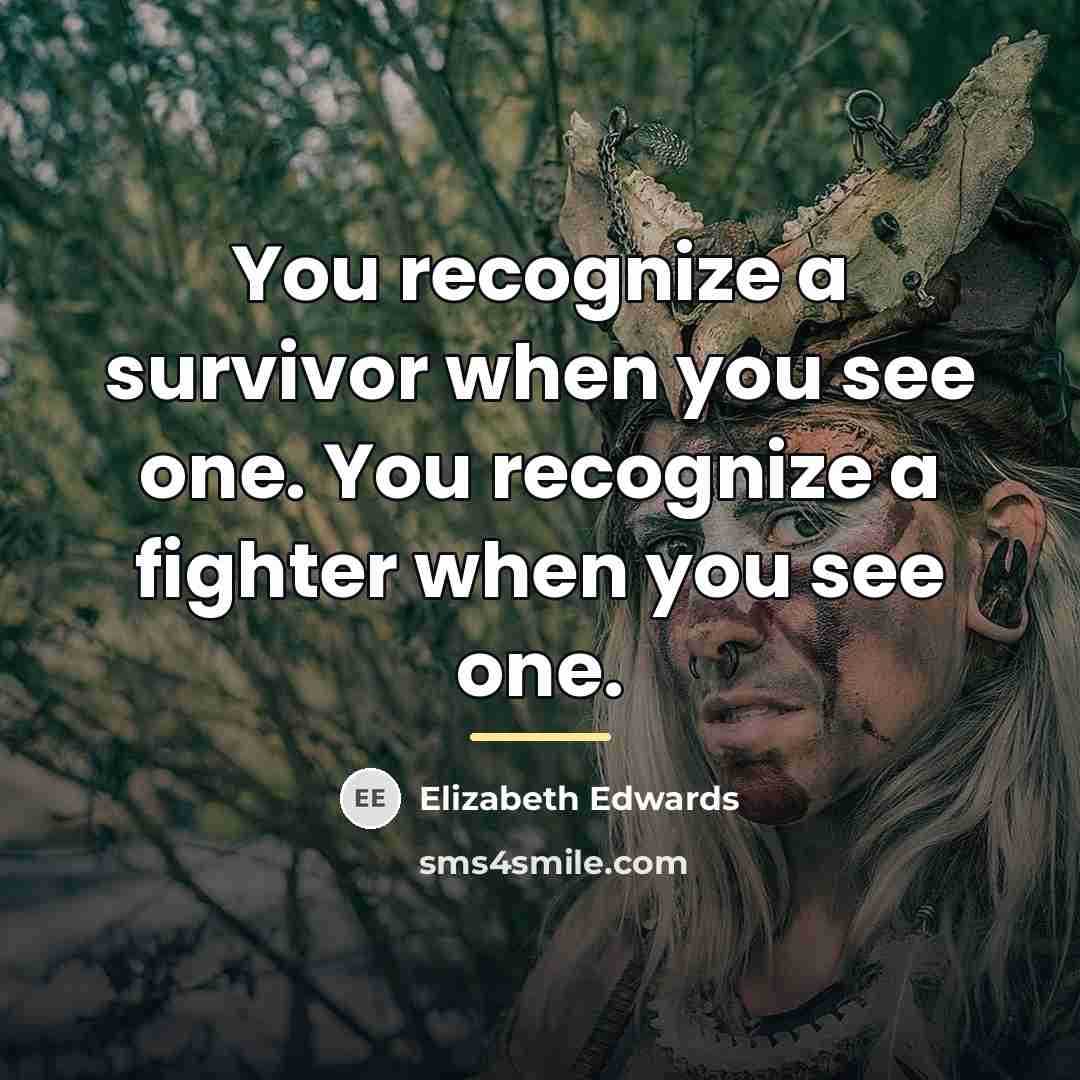“You recognize a survivor when you see one. You recognize…” quote by Elizabeth Edwards