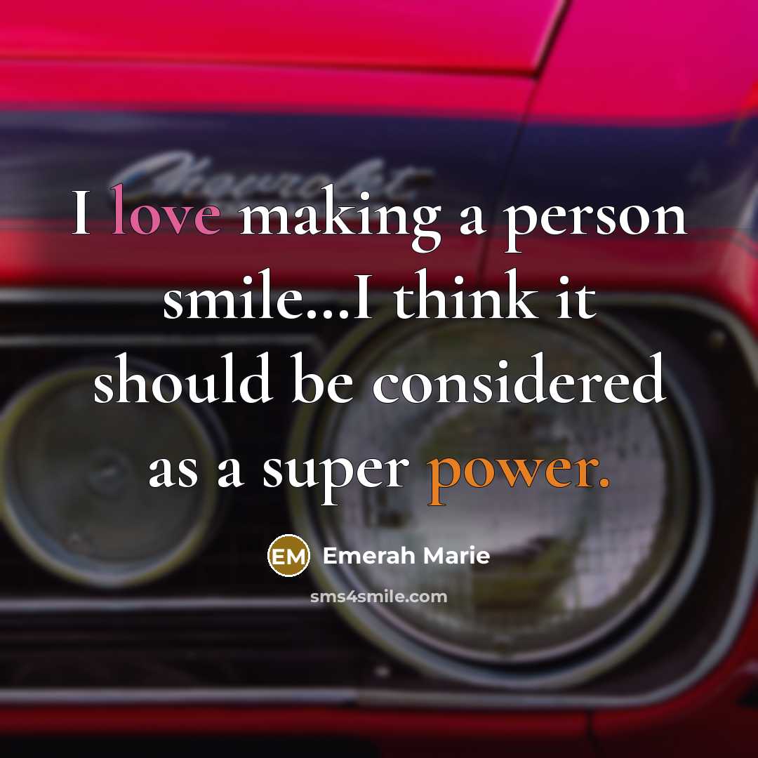 “I love making a person smile…I think it should be considered as a super power.” quote by Emerah Marie