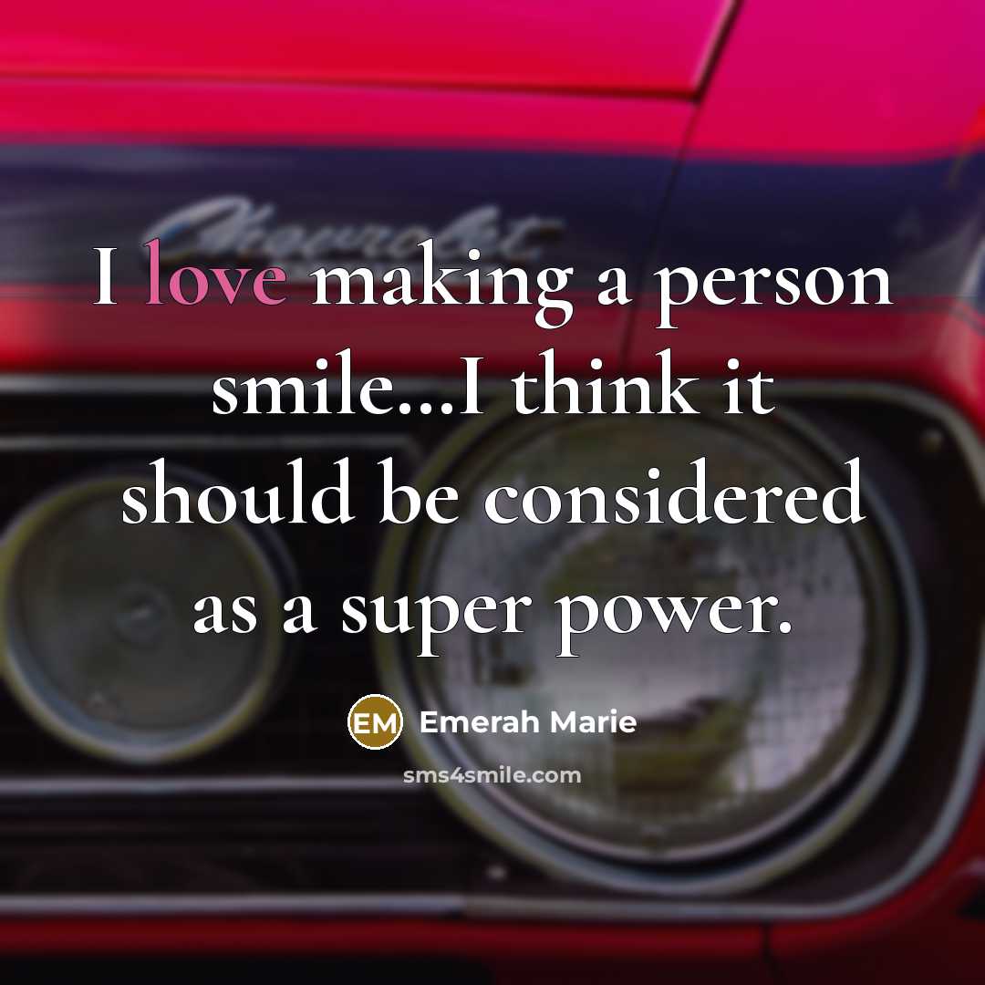 “I love making a person smile....I think it should be…” quote by Emerah Marie
