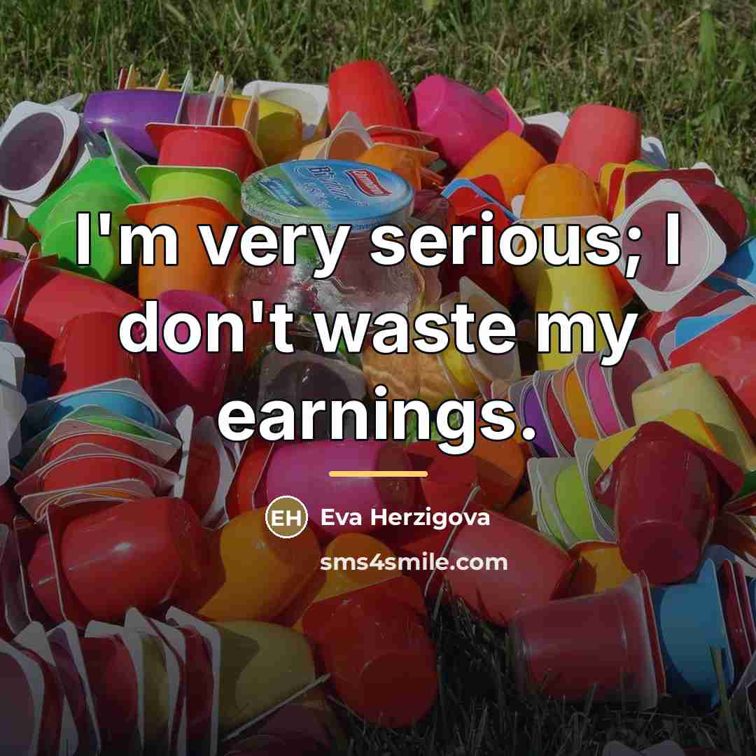 “I'm very serious; I don't waste my earnings.…” quote by Eva Herzigova