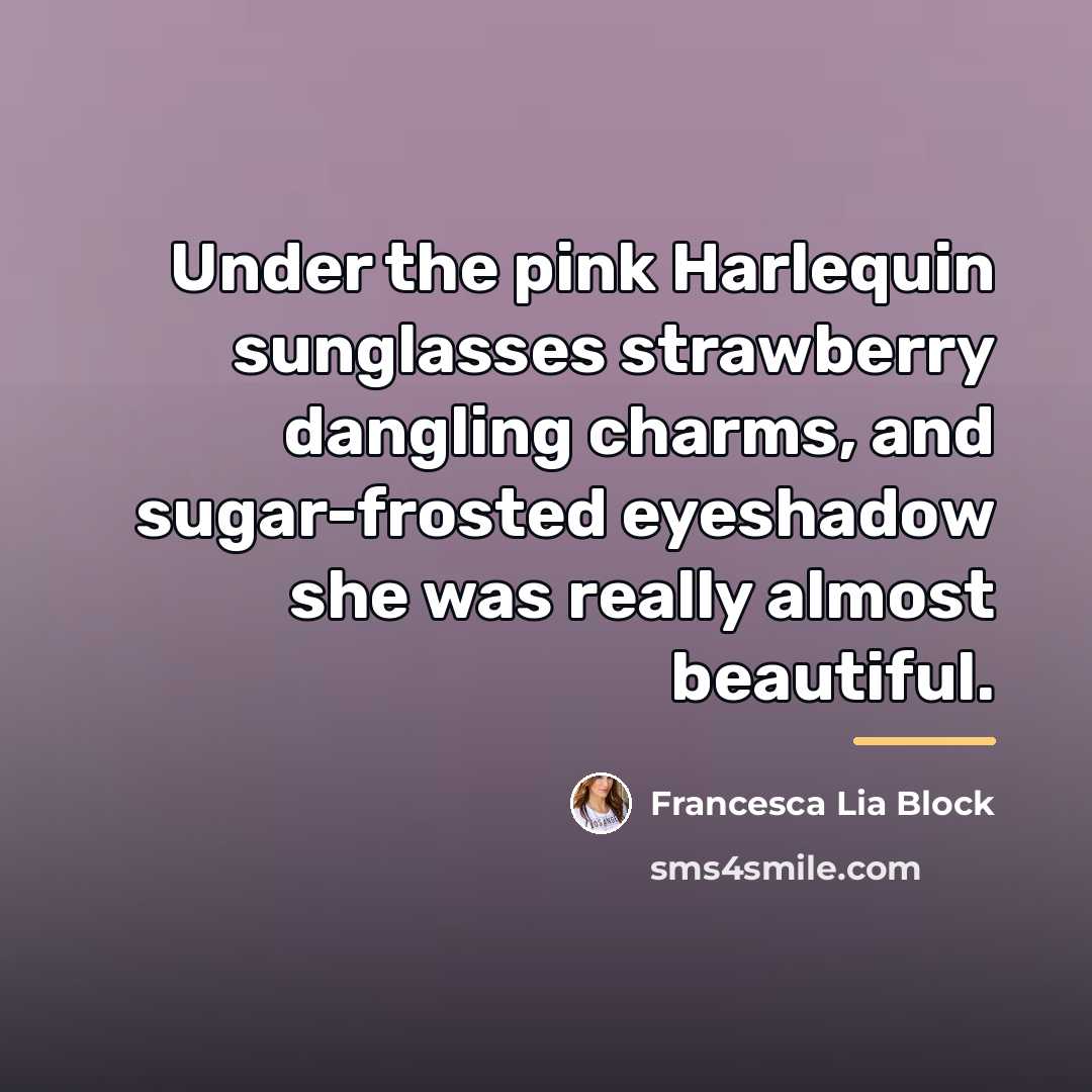 “Under the pink Harlequin sunglasses strawberry dangling charms, and sugar-frosted…” quote by Francesca Lia Block