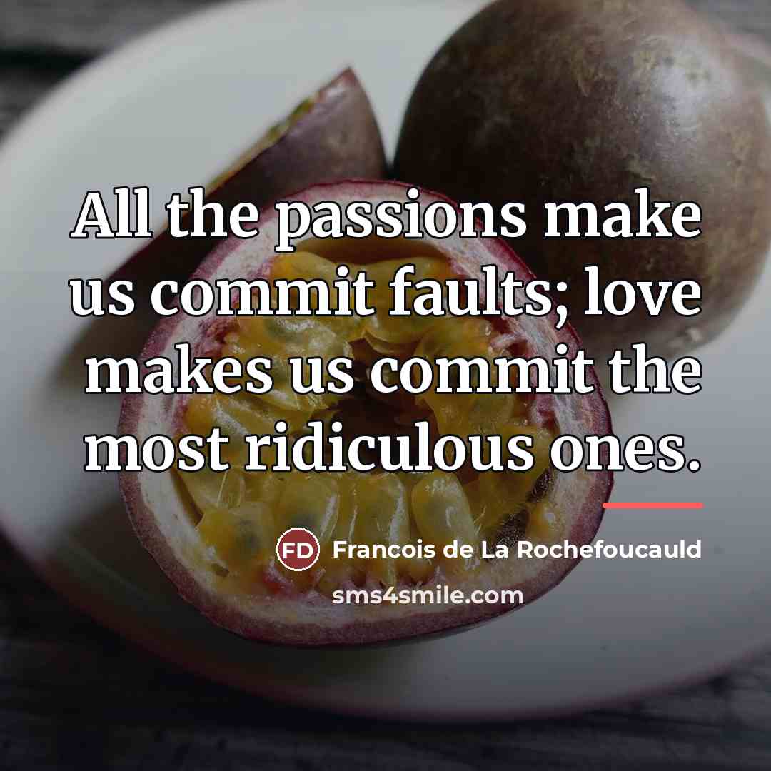 “All the passions make us commit faults; love makes us…” quote by Francois de La Rochefoucauld