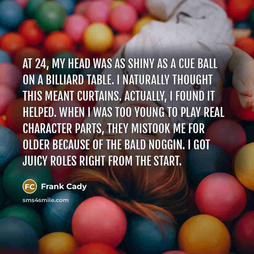 “At 24, my head was as shiny as a cue…” quote by Frank Cady