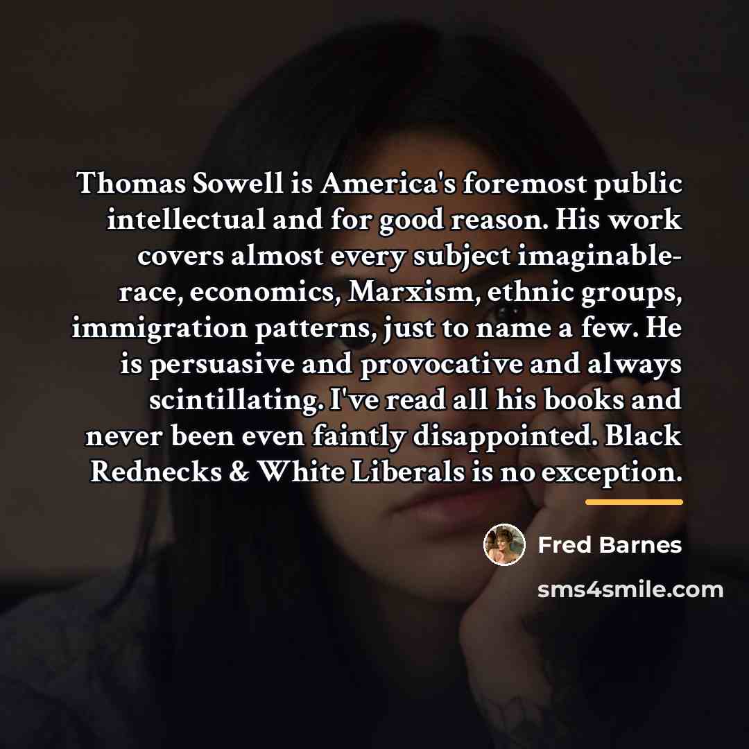 “Thomas Sowell is America's foremost public intellectual and for good…” quote by Fred Barnes