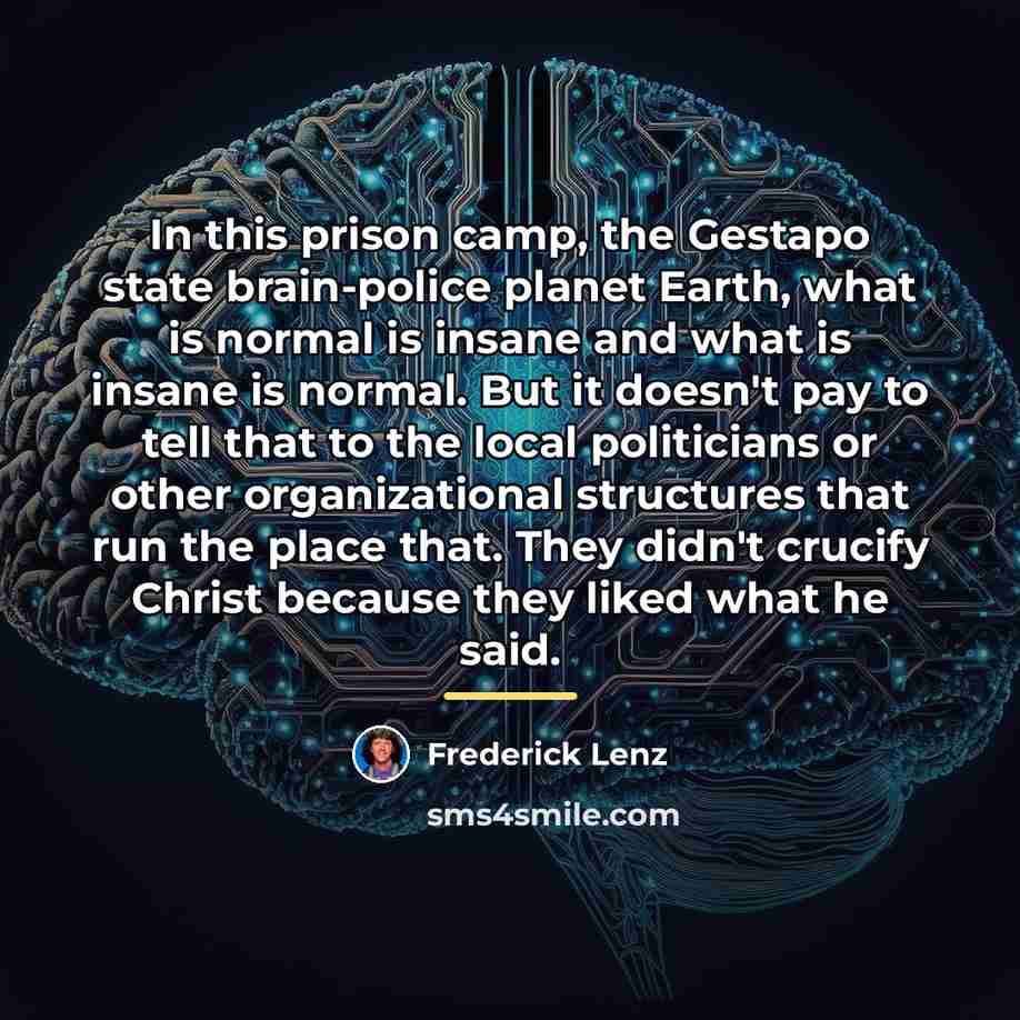 “In this prison camp, the Gestapo state brain-police planet Earth,…” quote by Frederick Lenz