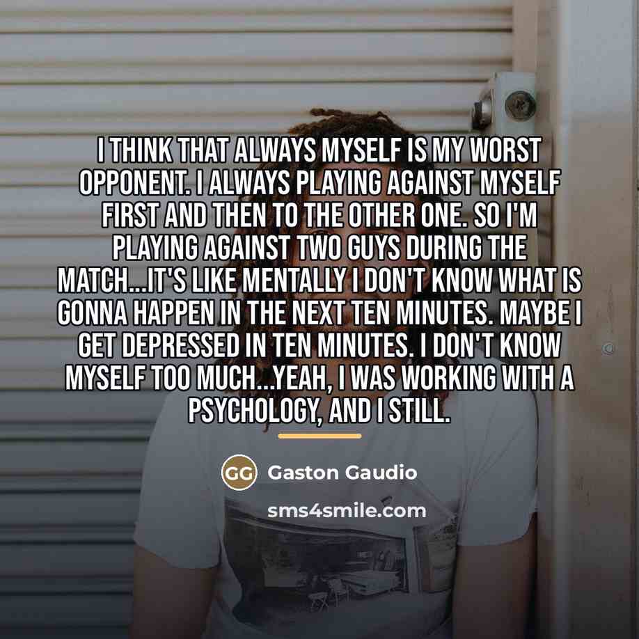 “I think that always myself is my worst opponent. I…” quote by Gaston Gaudio
