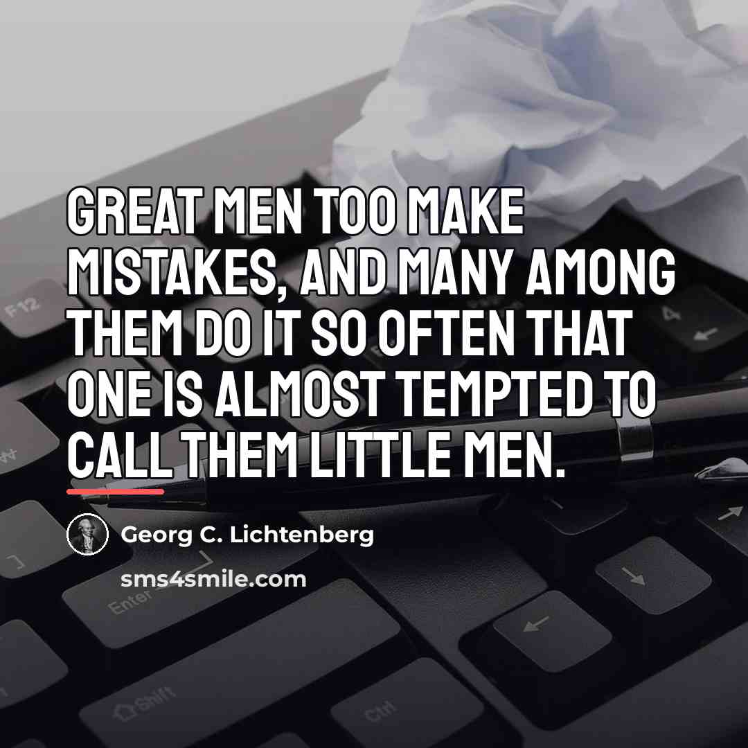 “Great men too make mistakes, and many among them do…” quote by Georg C. Lichtenberg