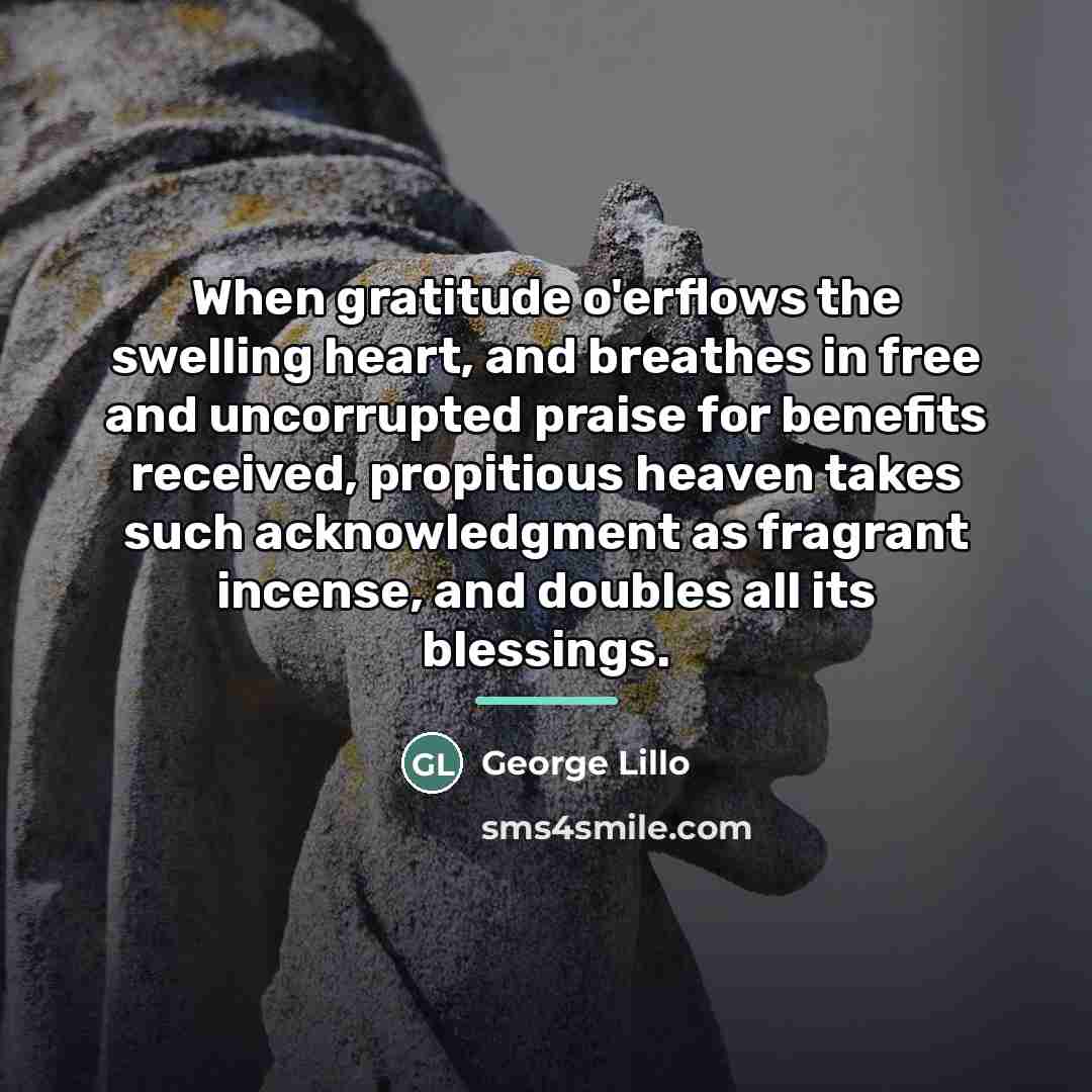 “When gratitude o'erflows the swelling heart, and breathes in free…” quote by George Lillo