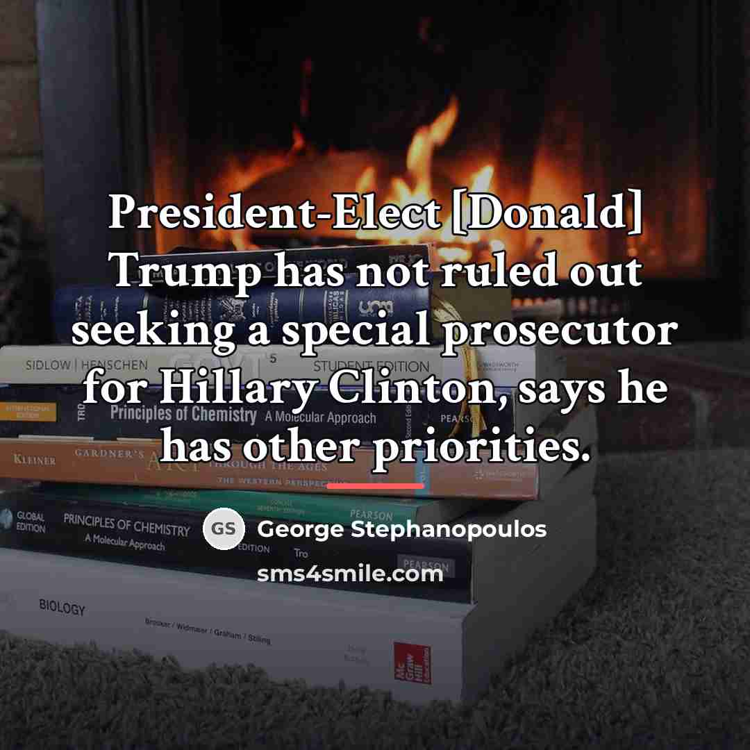 “President-Elect [Donald] Trump has not ruled out seeking a special…” quote by George Stephanopoulos