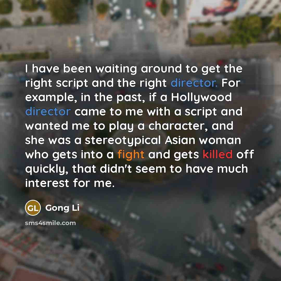 “I have been waiting around to get the right script…” quote by Gong Li