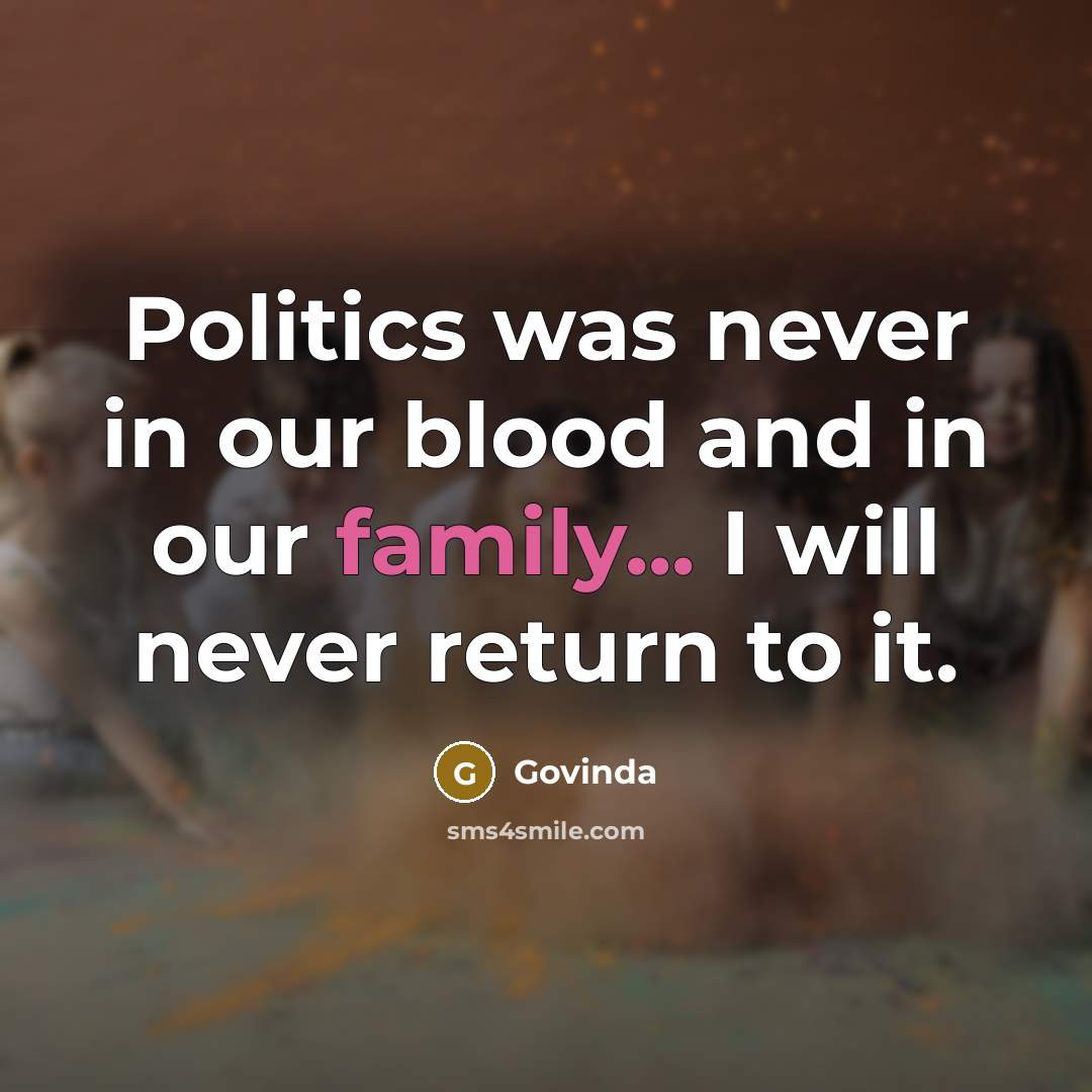 “Politics was never in our blood and in our family...…” quote by Govinda