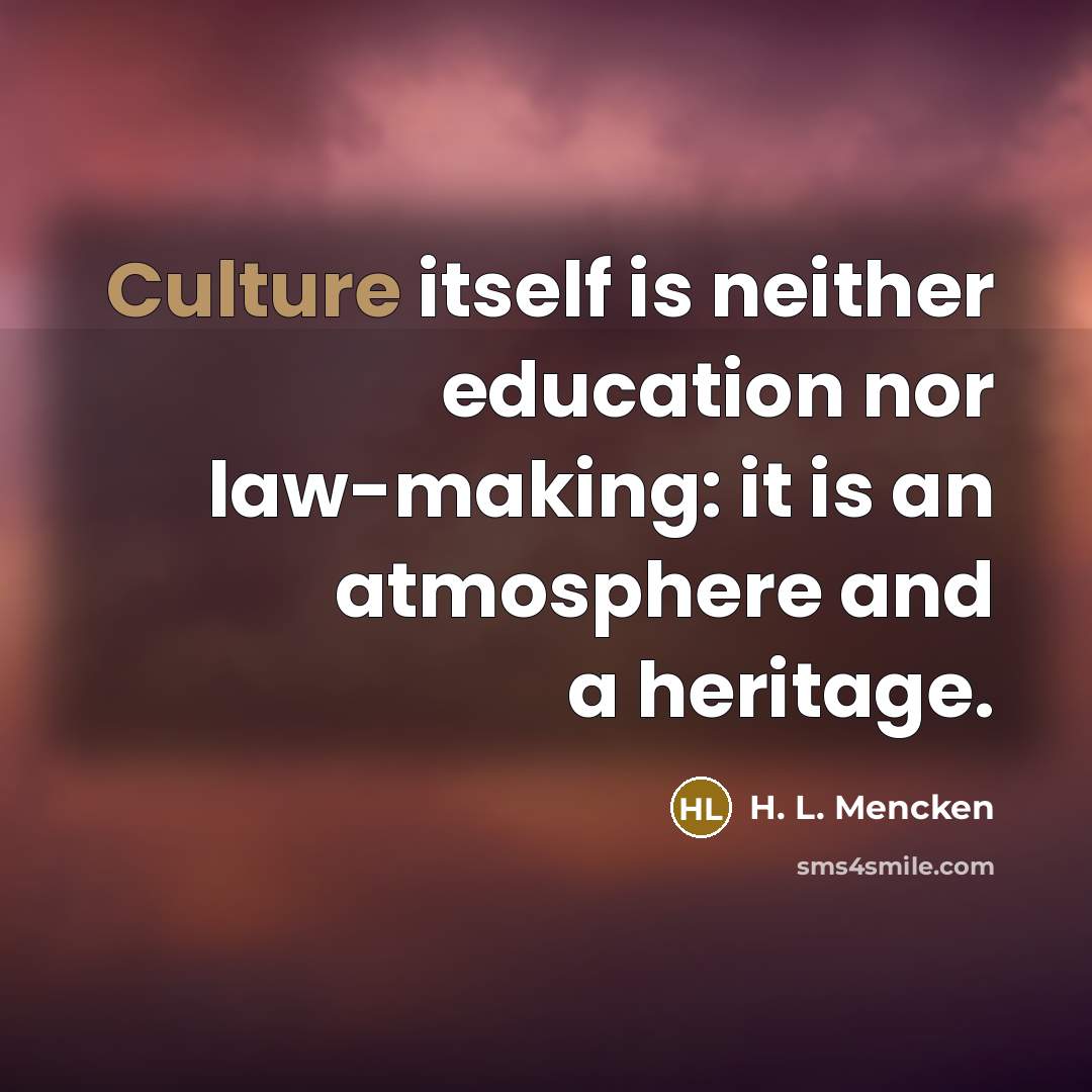 “Culture itself is neither education nor law-making: it is an…” quote by H. L. Mencken