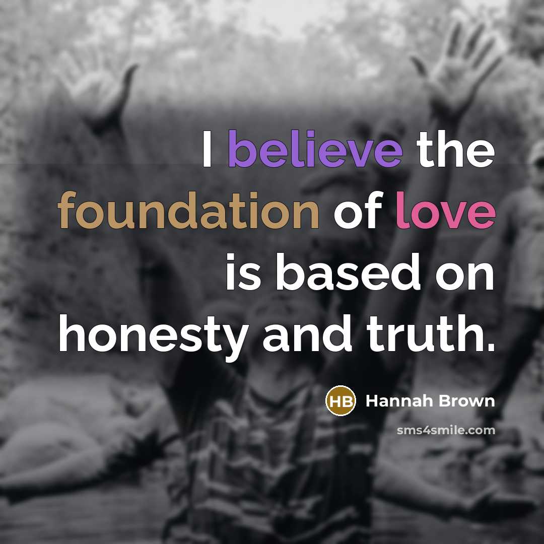 “I believe the foundation of love is based on honesty…” quote by Hannah Brown