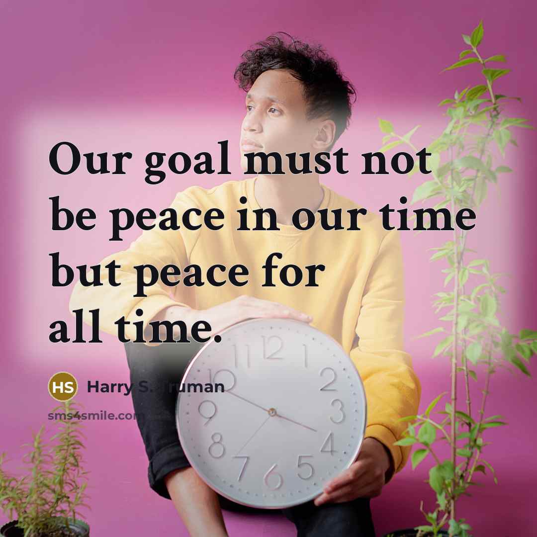 “Our goal must not be peace in our time but…” quote by Harry S. Truman