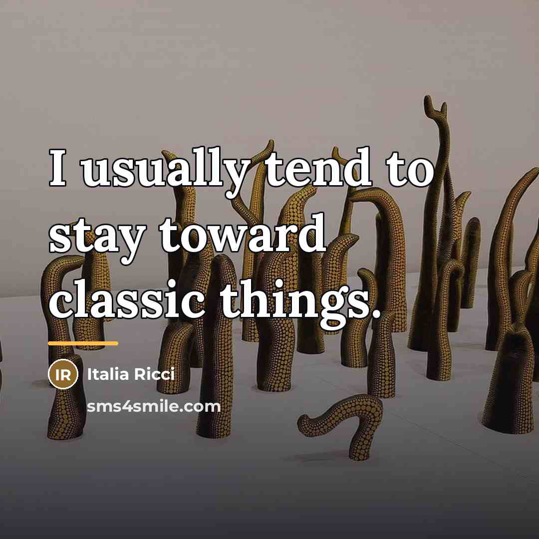 “I usually tend to stay toward classic things.…” quote by Italia Ricci