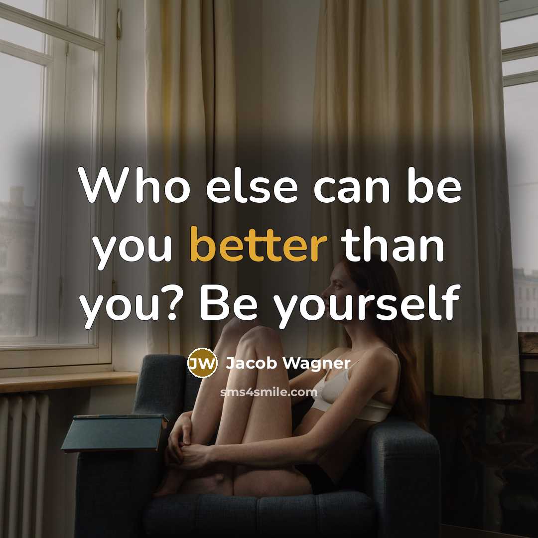 “Who else can be you better than you? Be yourself…” quote by Jacob Wagner