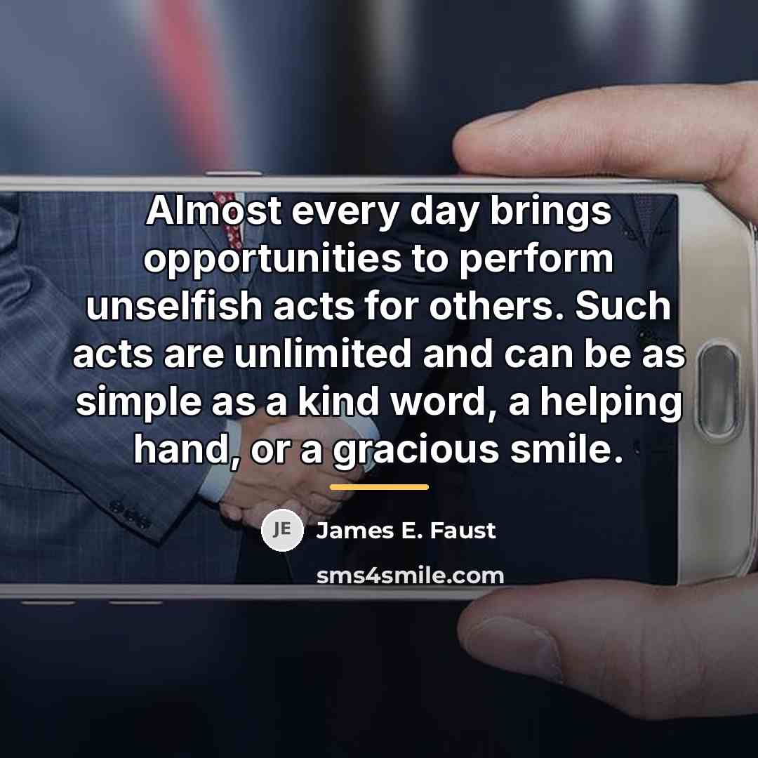 “Almost every day brings opportunities to perform unselfish acts for…” quote by James E. Faust