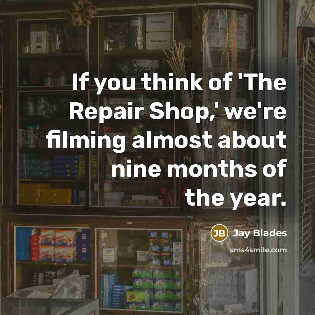 “If you think of 'The Repair Shop,' we're filming almost…” quote by Jay Blades