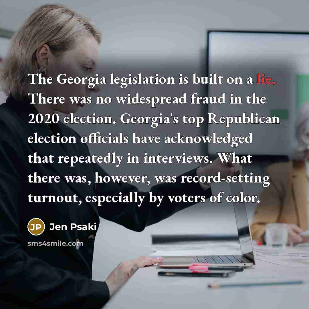 “The Georgia legislation is built on a lie. There was…” quote by Jen Psaki