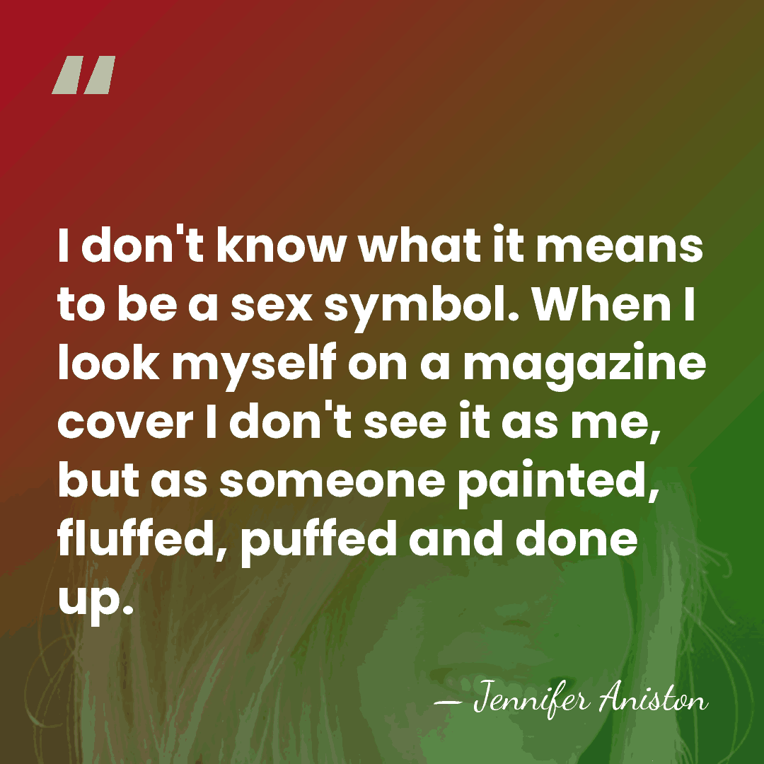 I don't know what it means to be a sex symbol. When&hellip; - Jennifer Aniston