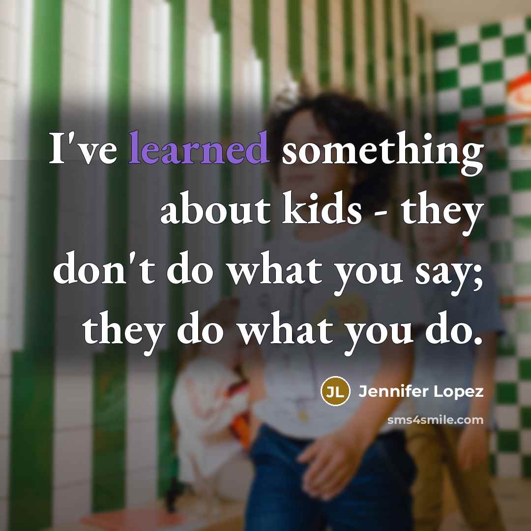 “I've learned something about kids - they don't do what…” quote by Jennifer Lopez
