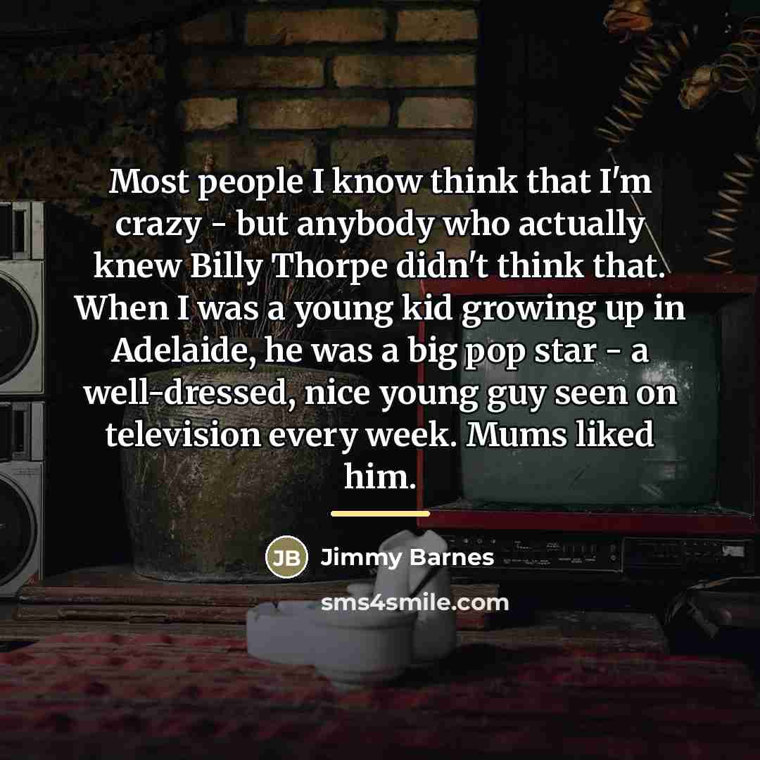“Most people I know think that I'm crazy - but…” quote by Jimmy Barnes