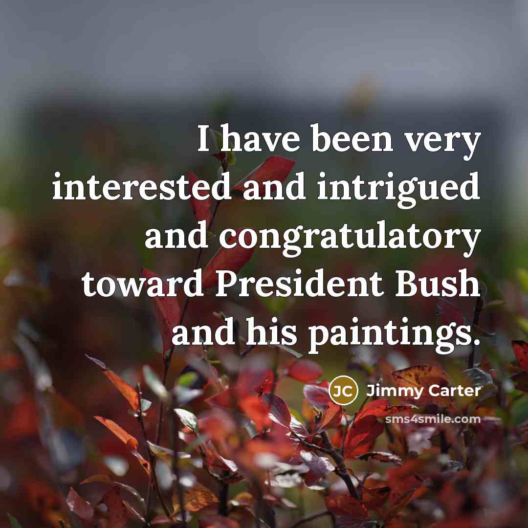 “I have been very interested and intrigued and congratulatory toward…” quote by Jimmy Carter