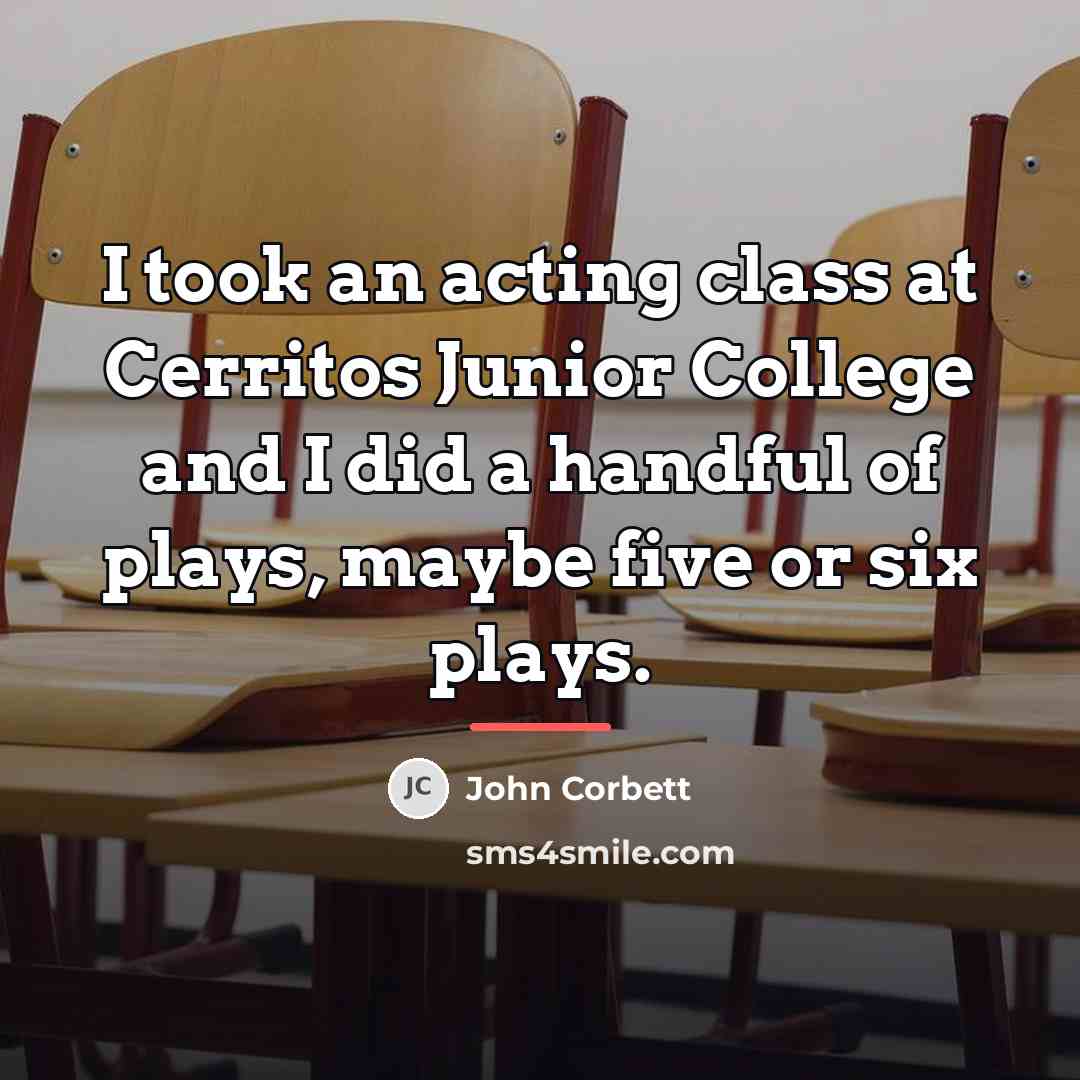 “I took an acting class at Cerritos Junior College and…” quote by John Corbett