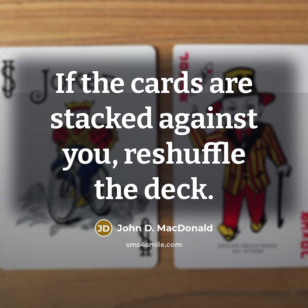 “If the cards are stacked against you, reshuffle the deck.…” quote by John D. MacDonald