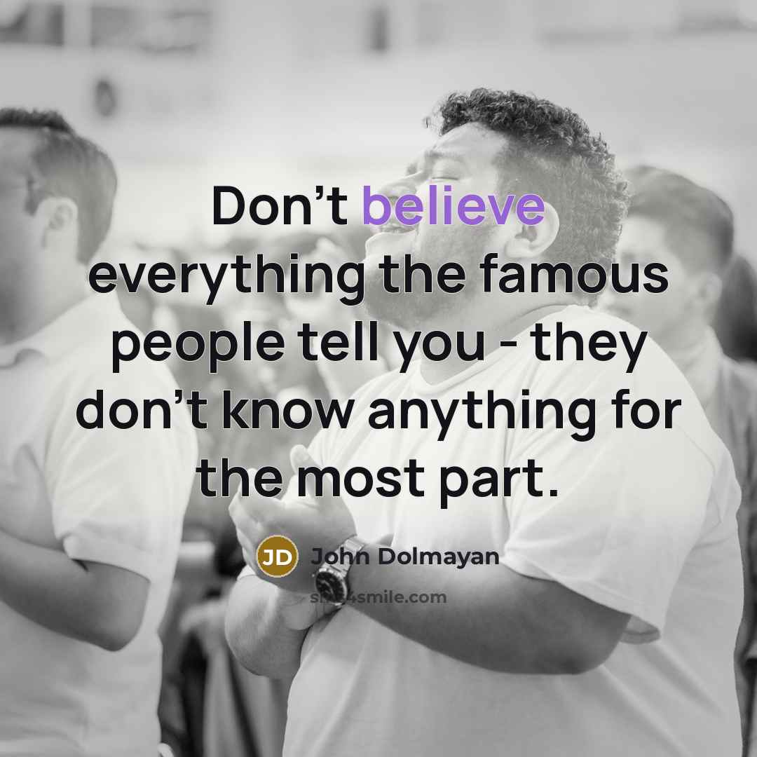 “Don't believe everything the famous people tell you - they…” quote by John Dolmayan