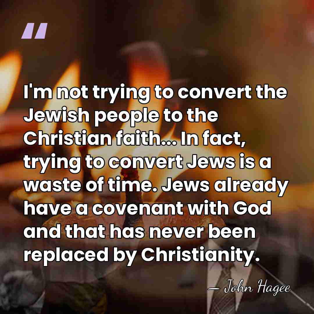 I'm not trying to convert the Jewish people to the Christian faith...&hellip; - John Hagee