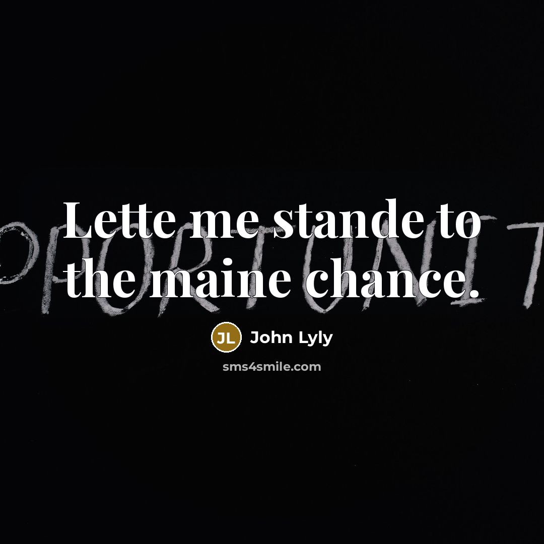 “Lette me stande to the maine chance.…” quote by John Lyly