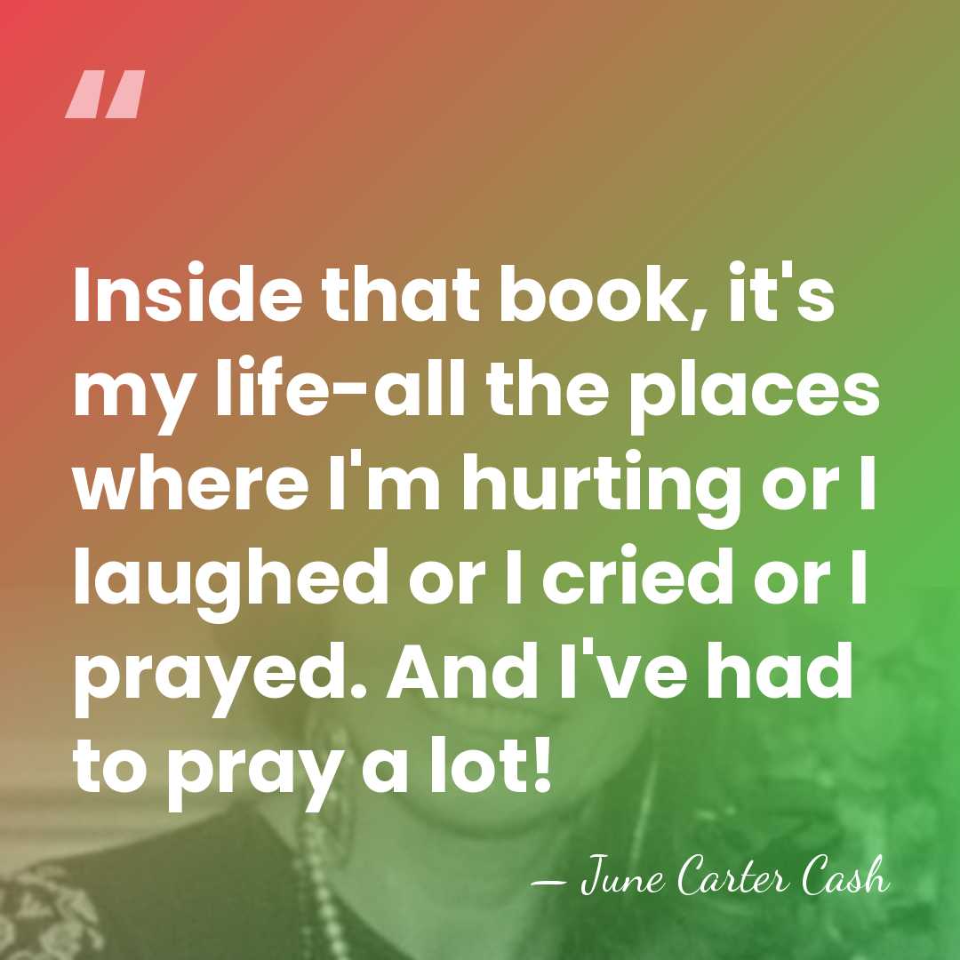 Inside that book, it's my life-all the places where I'm hurting or&hellip; - June Carter Cash