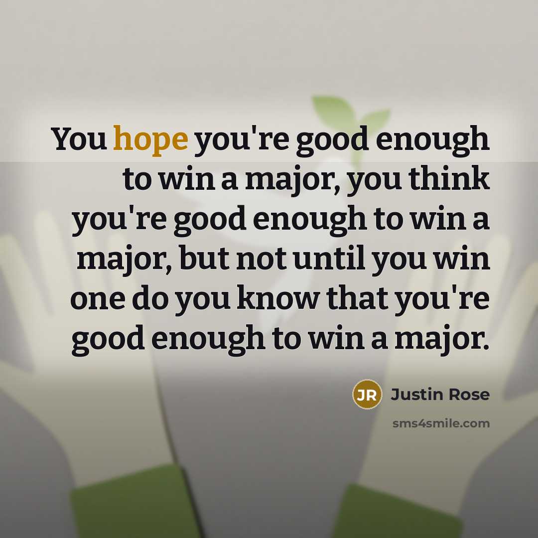 “You hope you're good enough to win a major, you…” quote by Justin Rose