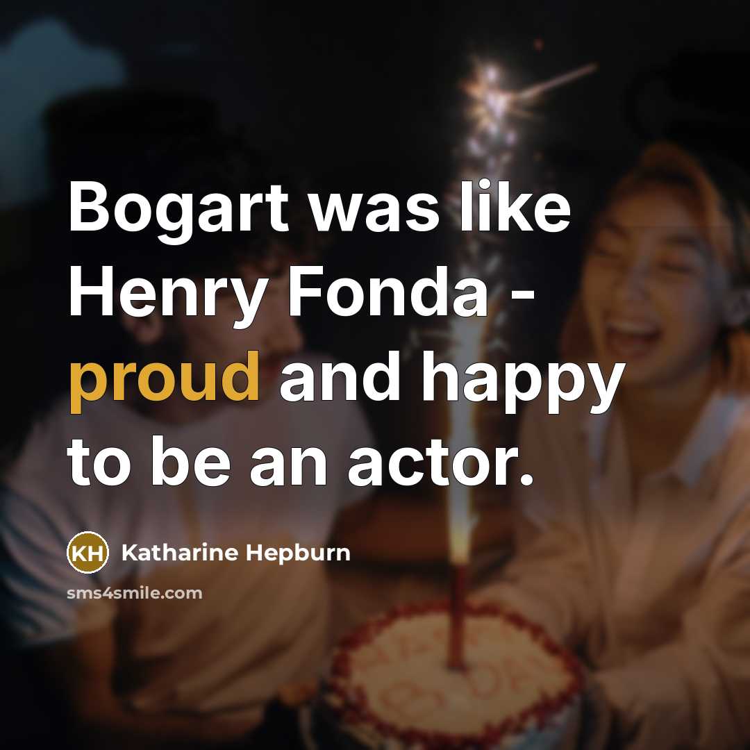 “Bogart was like Henry Fonda - proud and happy to…” quote by Katharine Hepburn