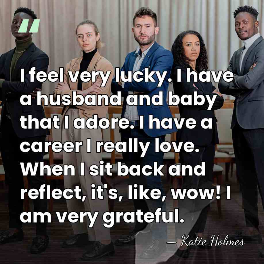 I feel very lucky. I have a husband and baby that I&hellip; - Katie Holmes