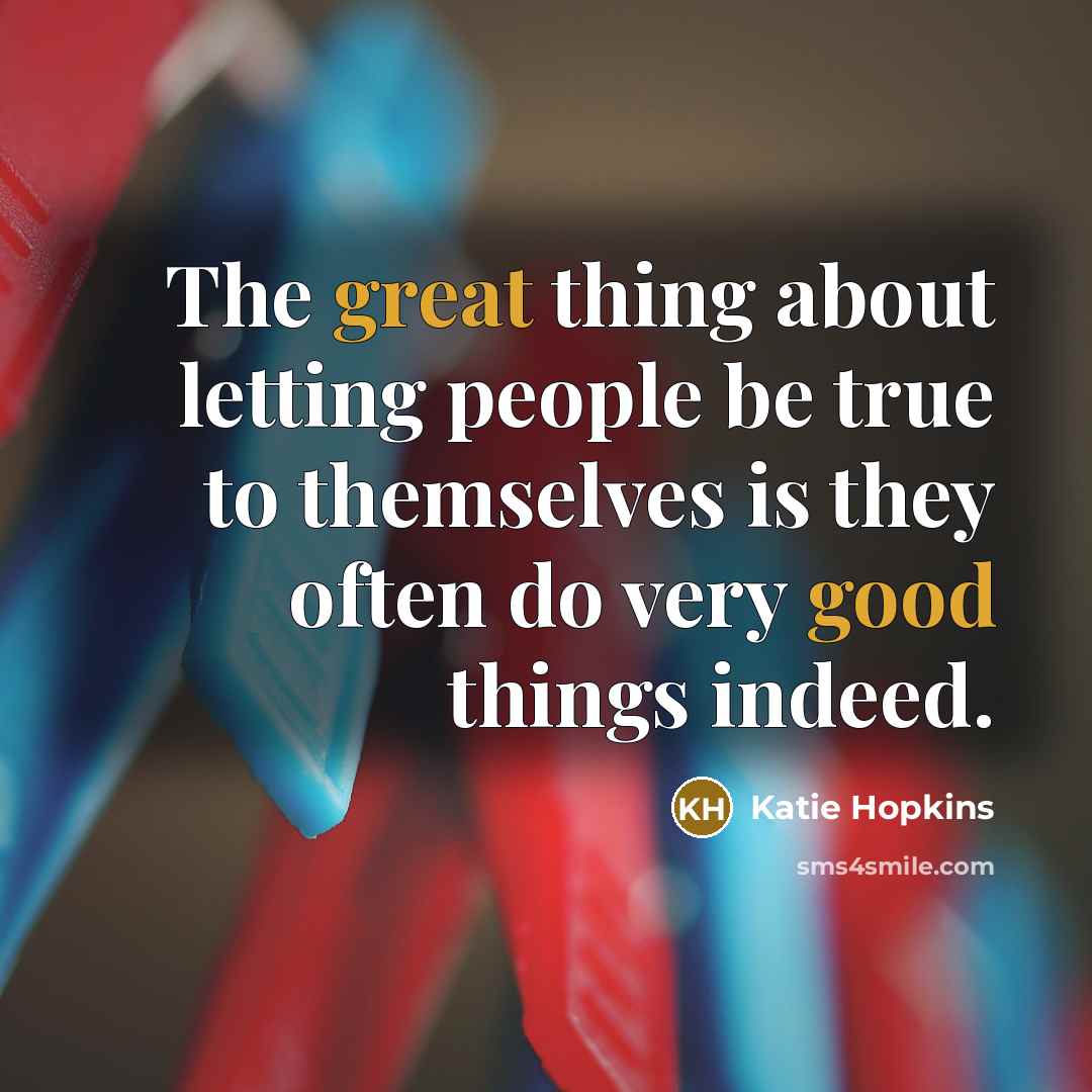 “The great thing about letting people be true to themselves…” quote by Katie Hopkins
