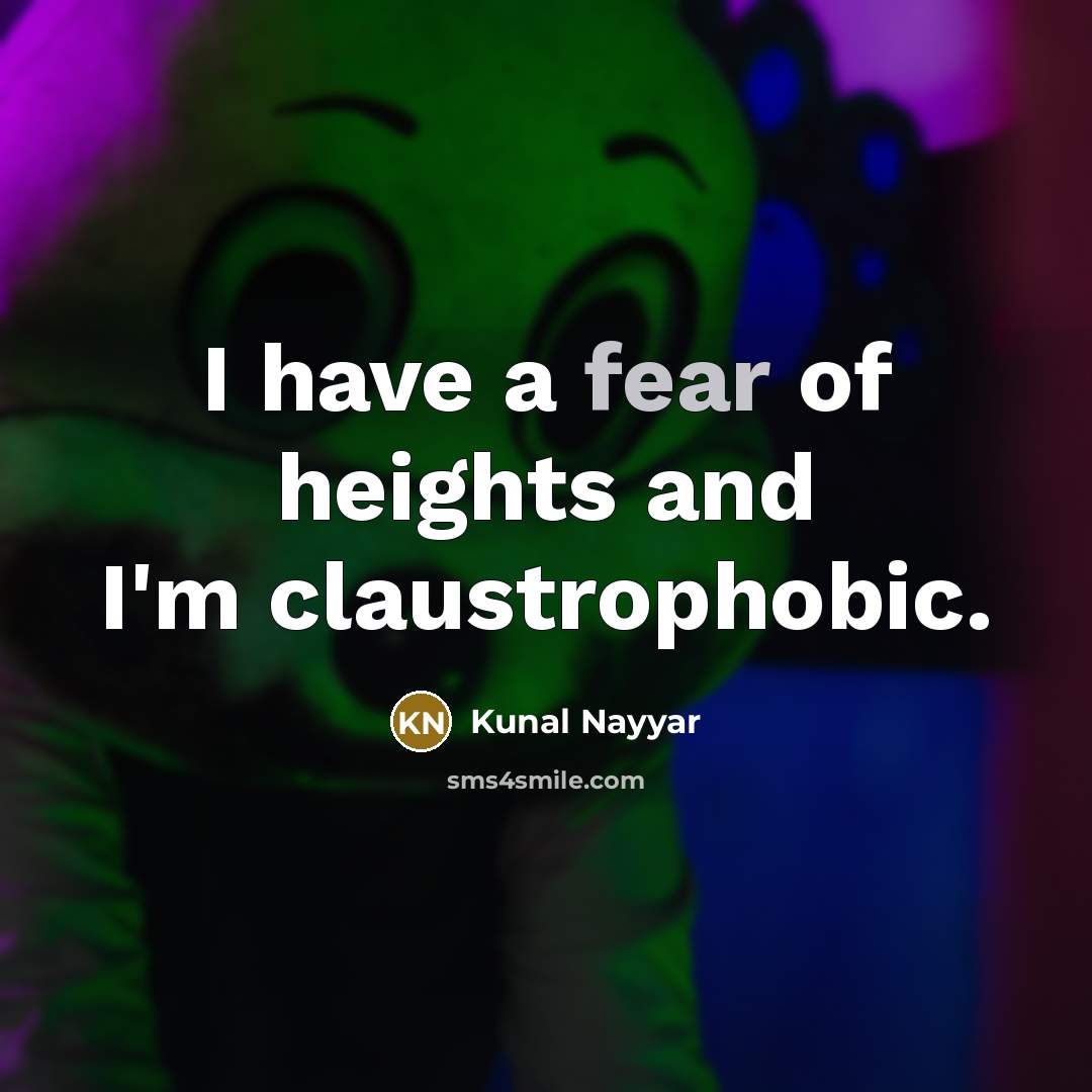 “I have a fear of heights and I'm claustrophobic.” quote by Kunal Nayyar
