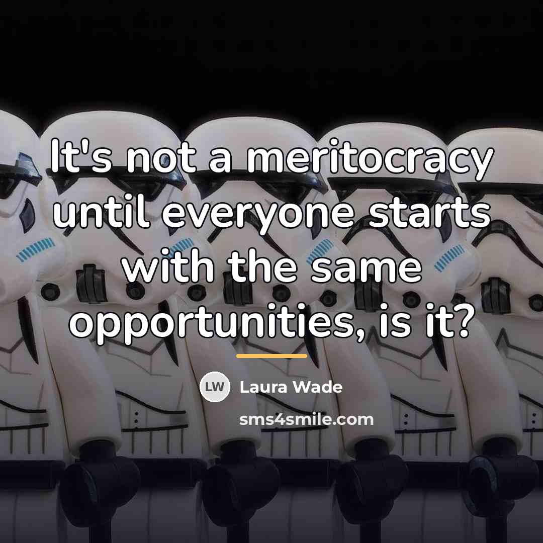 “It's not a meritocracy until everyone starts with the same…” quote by Laura Wade