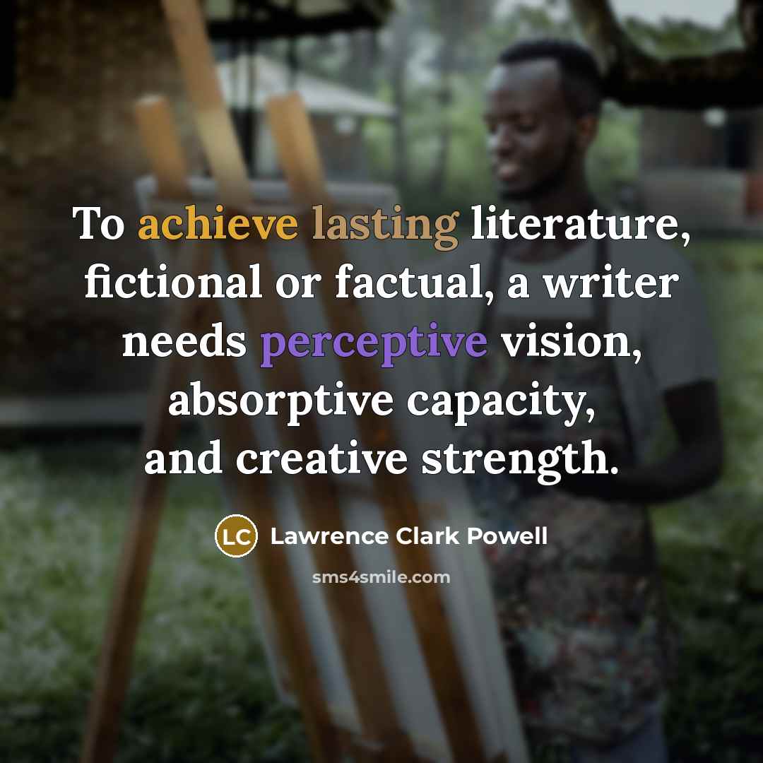 “To achieve lasting literature, fictional or factual, a writer needs…” quote by Lawrence Clark Powell