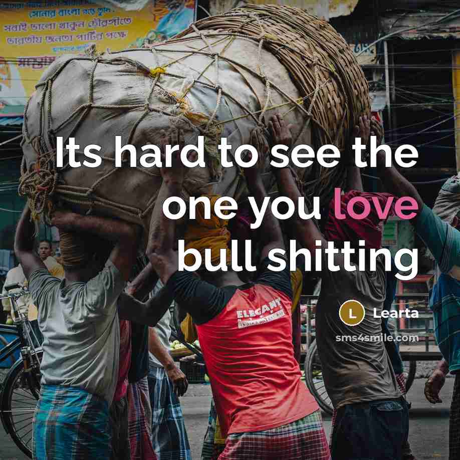 “Its hard to see the one you love bull shitting” quote by Learta